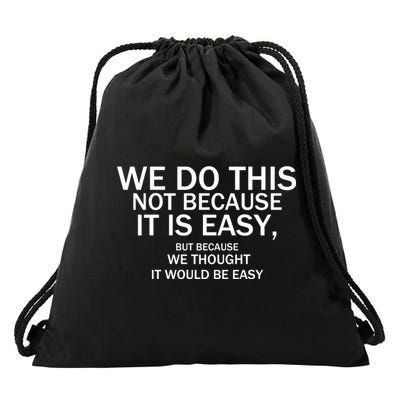 We Do This Not Because It Is Easy, But Because We Thought It Would Be Easy. Drawstring Bag