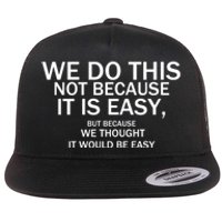 We Do This Not Because It Is Easy, But Because We Thought It Would Be Easy. Flat Bill Trucker Hat