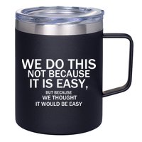 We Do This Not Because It Is Easy, But Because We Thought It Would Be Easy. 12oz Stainless Steel Coffee Mug