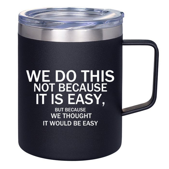 We Do This Not Because It Is Easy, But Because We Thought It Would Be Easy. 12oz Stainless Steel Coffee Mug