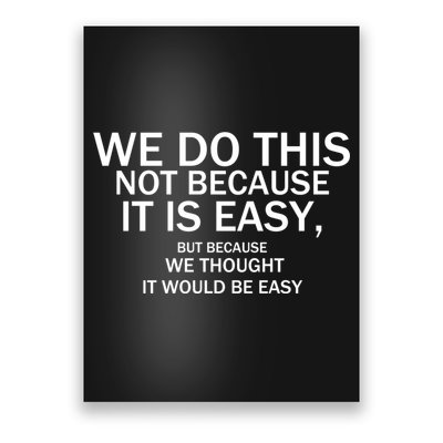 We Do This Not Because It Is Easy, But Because We Thought It Would Be Easy. Poster
