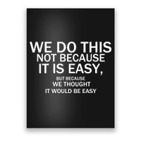 We Do This Not Because It Is Easy, But Because We Thought It Would Be Easy. Poster