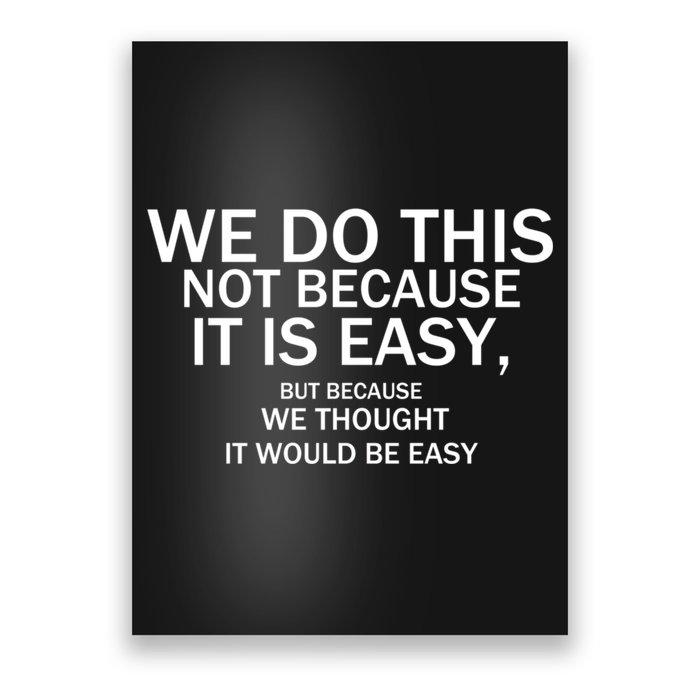 We Do This Not Because It Is Easy, But Because We Thought It Would Be Easy. Poster