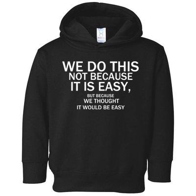 We Do This Not Because It Is Easy, But Because We Thought It Would Be Easy. Toddler Hoodie