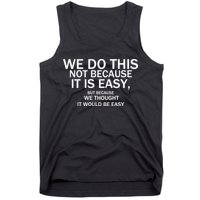 We Do This Not Because It Is Easy, But Because We Thought It Would Be Easy. Tank Top