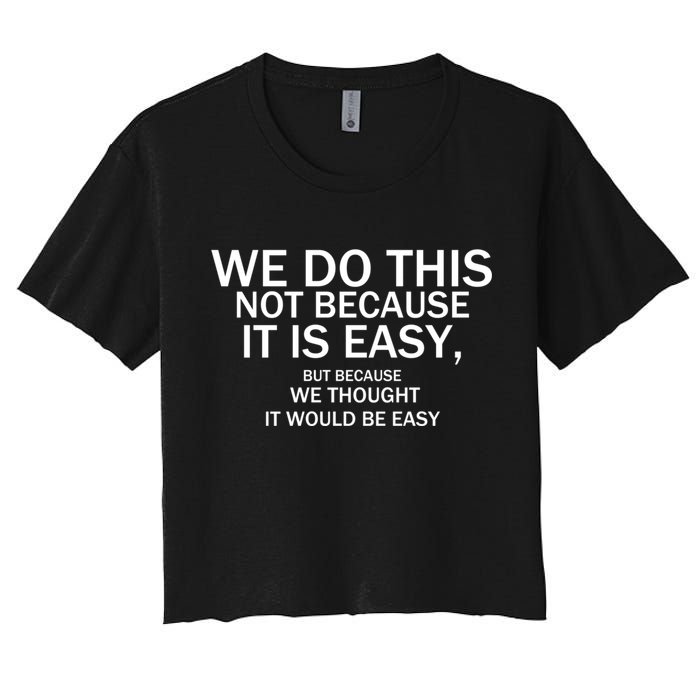 We Do This Not Because It Is Easy, But Because We Thought It Would Be Easy. Crop Top