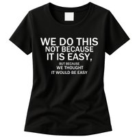 We Do This Not Because It Is Easy, But Because We Thought It Would Be Easy. Womens T-Shirt