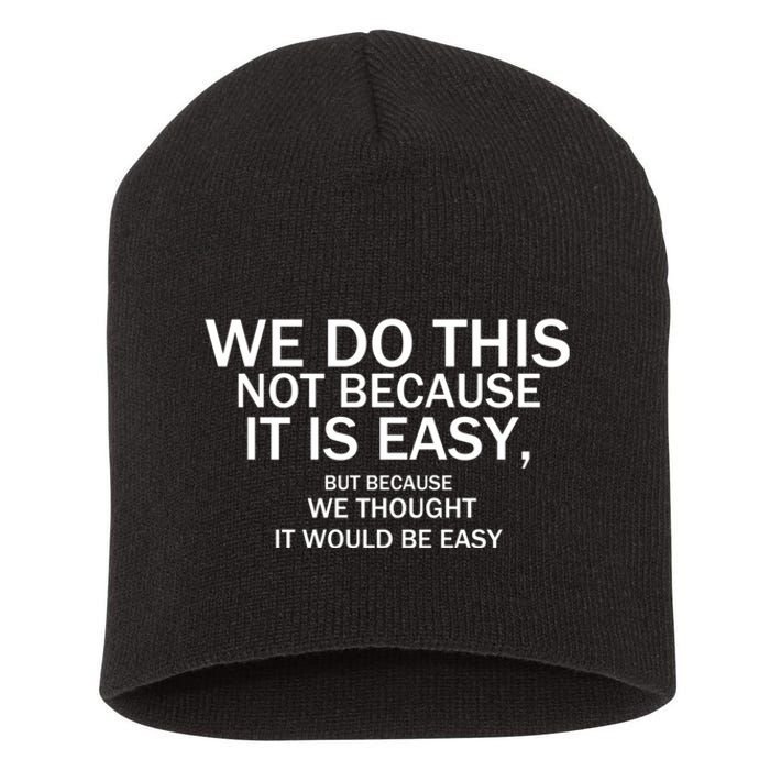 We Do This Not Because It Is Easy, But Because We Thought It Would Be Easy. Short Acrylic Beanie