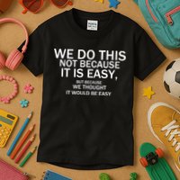 We Do This Not Because It Is Easy, But Because We Thought It Would Be Easy. Kids T-Shirt