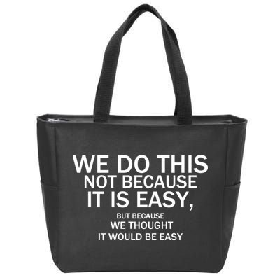 We Do This Not Because It Is Easy, But Because We Thought It Would Be Easy. Zip Tote Bag