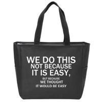 We Do This Not Because It Is Easy, But Because We Thought It Would Be Easy. Zip Tote Bag
