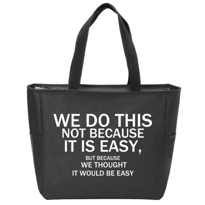 We Do This Not Because It Is Easy, But Because We Thought It Would Be Easy. Zip Tote Bag