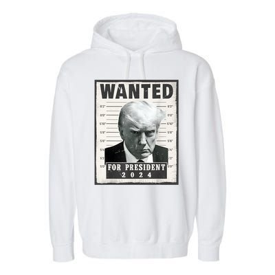 Wanted Donald Trump For President 2024 Trump Mug Shot Garment-Dyed Fleece Hoodie