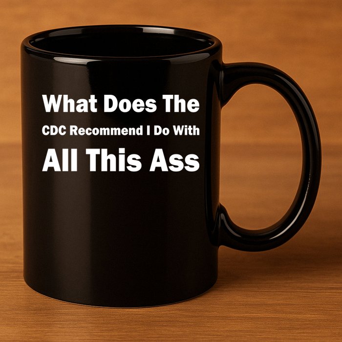 What Does The CDC Recommend I Do With All This Ass 11oz C Handle Ceramic Mug