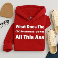 What Does The CDC Recommend I Do With All This Ass Hoodie