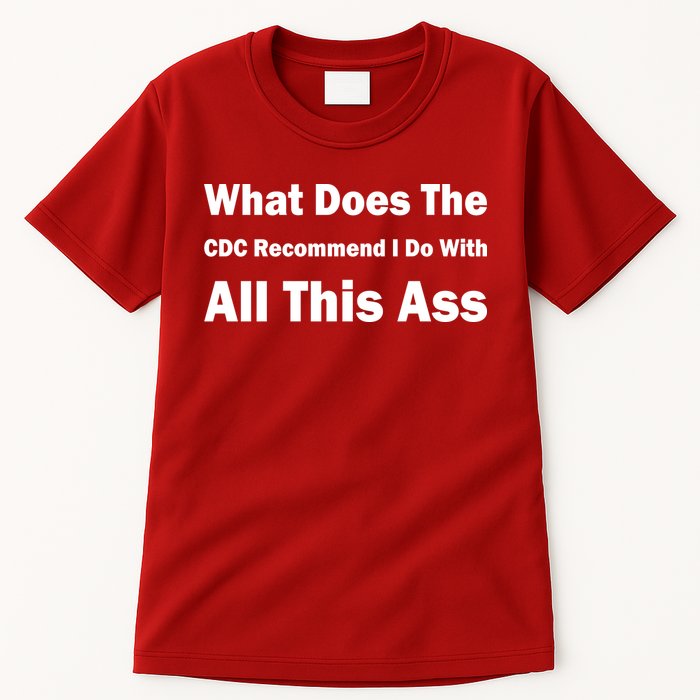 What Does The CDC Recommend I Do With All This Ass Tall T-Shirt