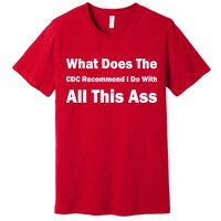 What Does The CDC Recommend I Do With All This Ass Premium T-Shirt