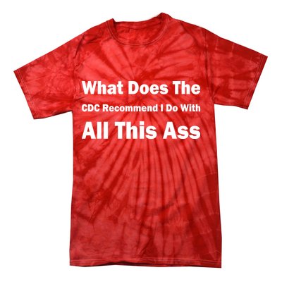 What Does The CDC Recommend I Do With All This Ass Tie-Dye T-Shirt