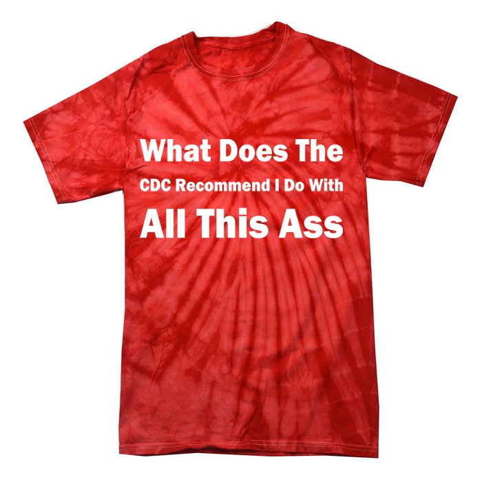 What Does The CDC Recommend I Do With All This Ass Tie-Dye T-Shirt