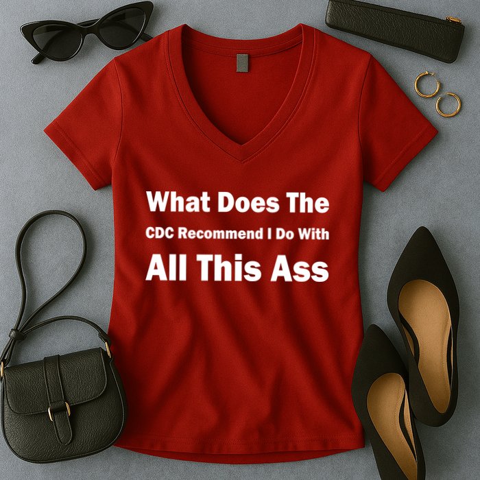 What Does The CDC Recommend I Do With All This Ass Women's V-Neck T-Shirt
