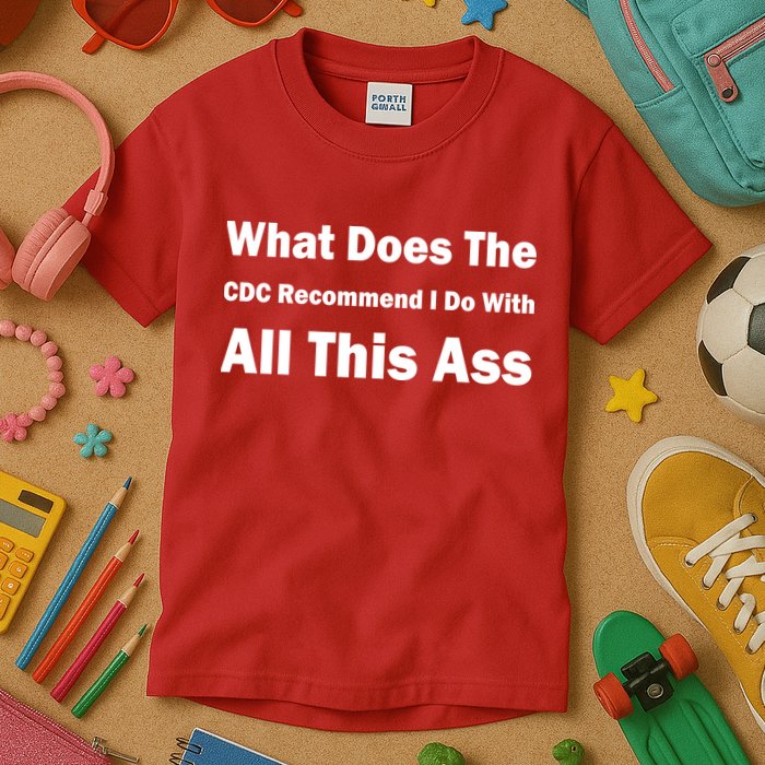 What Does The CDC Recommend I Do With All This Ass Kids T-Shirt
