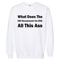 What Does The CDC Recommend I Do With All This Ass Garment-Dyed Sweatshirt