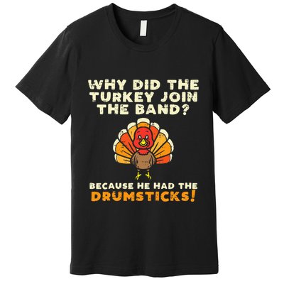 Why Did The Turkey Join Band Drumsticks Funny Thanksgiving Premium T-Shirt