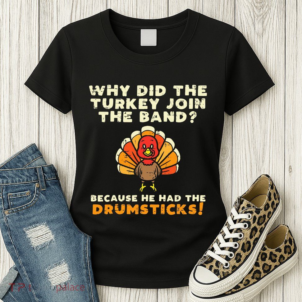 Why Did The Turkey Join Band Drumsticks Funny Thanksgiving Womens T-Shirt