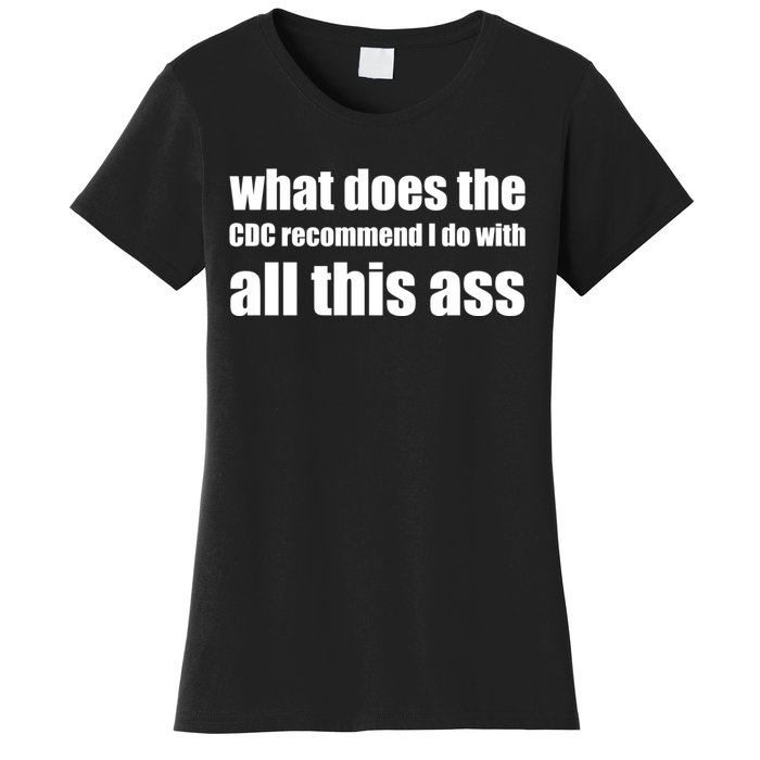 What Does The CDC Recommend I Do With All This Ass Women's T-Shirt