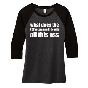 What Does The CDC Recommend I Do With All This Ass Women's Tri-Blend 3/4-Sleeve Raglan Shirt