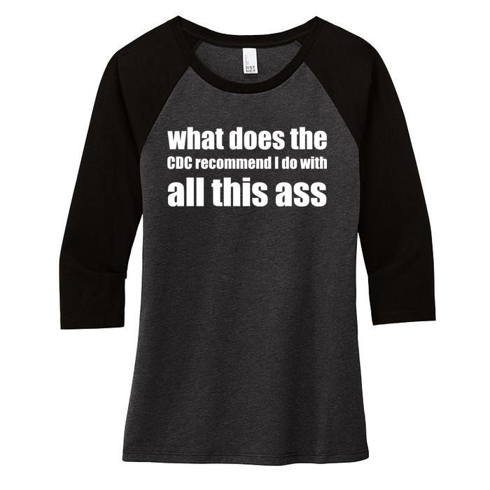 What Does The CDC Recommend I Do With All This Ass Women's Tri-Blend 3/4-Sleeve Raglan Shirt