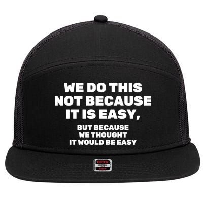 We Do This Not Because It Is Easy, But Because We Thought It Would Be Easy 7 Panel Mesh Trucker Snapback Hat