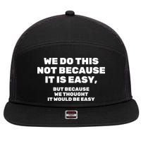We Do This Not Because It Is Easy, But Because We Thought It Would Be Easy 7 Panel Mesh Trucker Snapback Hat