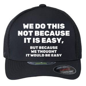 We Do This Not Because It Is Easy, But Because We Thought It Would Be Easy Flexfit Unipanel Trucker Cap