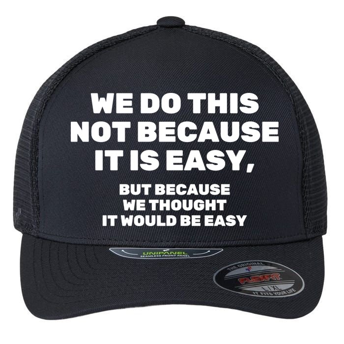 We Do This Not Because It Is Easy, But Because We Thought It Would Be Easy Flexfit Unipanel Trucker Cap