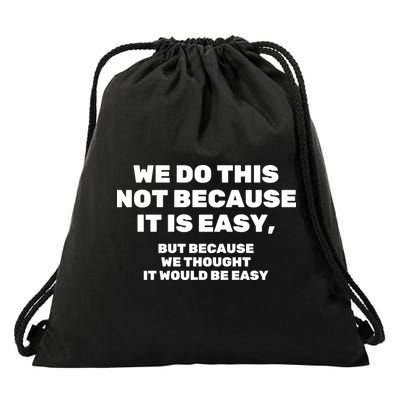 We Do This Not Because It Is Easy, But Because We Thought It Would Be Easy Drawstring Bag
