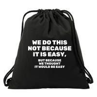 We Do This Not Because It Is Easy, But Because We Thought It Would Be Easy Drawstring Bag
