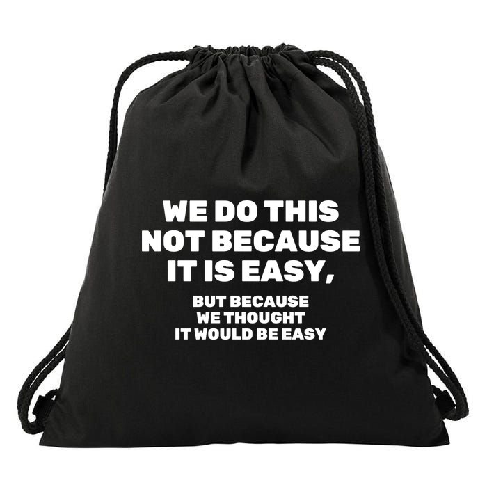 We Do This Not Because It Is Easy, But Because We Thought It Would Be Easy Drawstring Bag