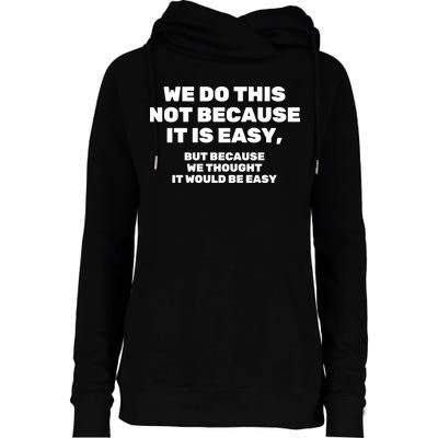 We Do This Not Because It Is Easy, But Because We Thought It Would Be Easy Womens Funnel Neck Pullover Hood