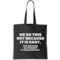 We Do This Not Because It Is Easy, But Because We Thought It Would Be Easy Bag