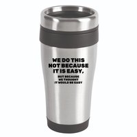 We Do This Not Because It Is Easy, But Because We Thought It Would Be Easy 16oz Travel Tumbler