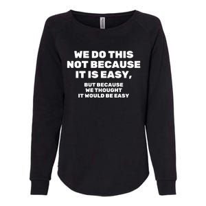 We Do This Not Because It Is Easy, But Because We Thought It Would Be Easy Womens California Wash Sweatshirt