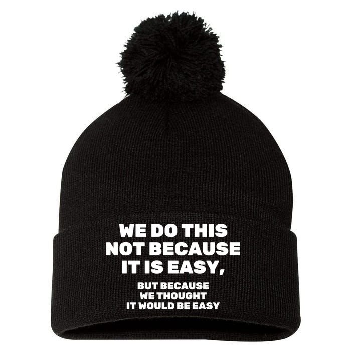 We Do This Not Because It Is Easy, But Because We Thought It Would Be Easy Pom Pom 12in Knit Beanie