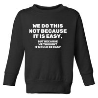We Do This Not Because It Is Easy, But Because We Thought It Would Be Easy Toddler Sweatshirt