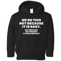 We Do This Not Because It Is Easy, But Because We Thought It Would Be Easy Toddler Hoodie
