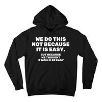 We Do This Not Because It Is Easy, But Because We Thought It Would Be Easy Tall Hoodie