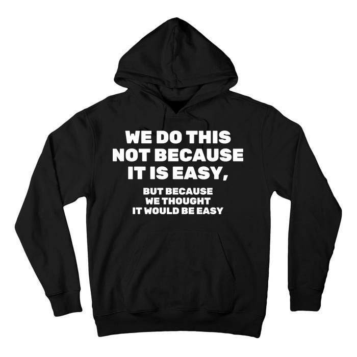 We Do This Not Because It Is Easy, But Because We Thought It Would Be Easy Tall Hoodie