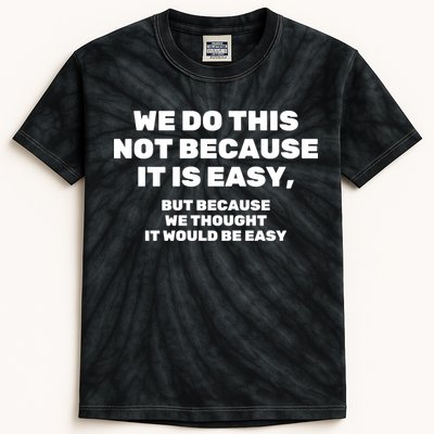 We Do This Not Because It Is Easy, But Because We Thought It Would Be Easy Kids Tie-Dye T-Shirt