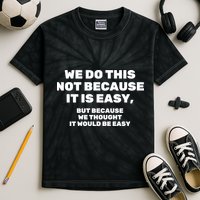 We Do This Not Because It Is Easy, But Because We Thought It Would Be Easy Kids Tie-Dye T-Shirt