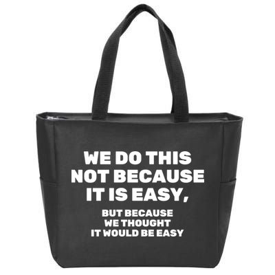 We Do This Not Because It Is Easy, But Because We Thought It Would Be Easy Zip Tote Bag